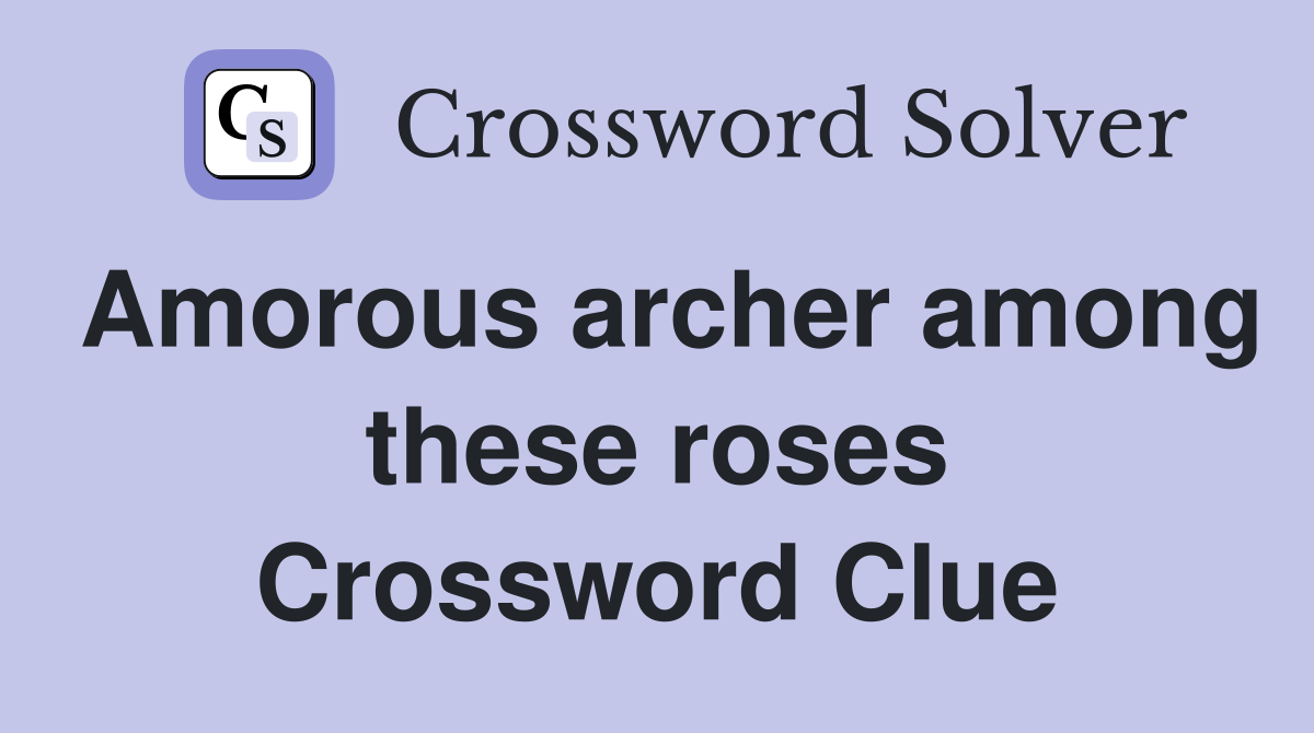 Amorous archer among these roses Crossword Clue