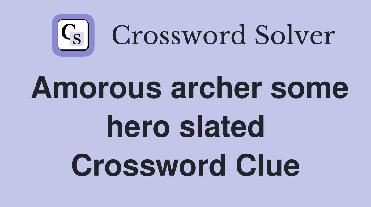 Amorous archer some hero slated Crossword Clue