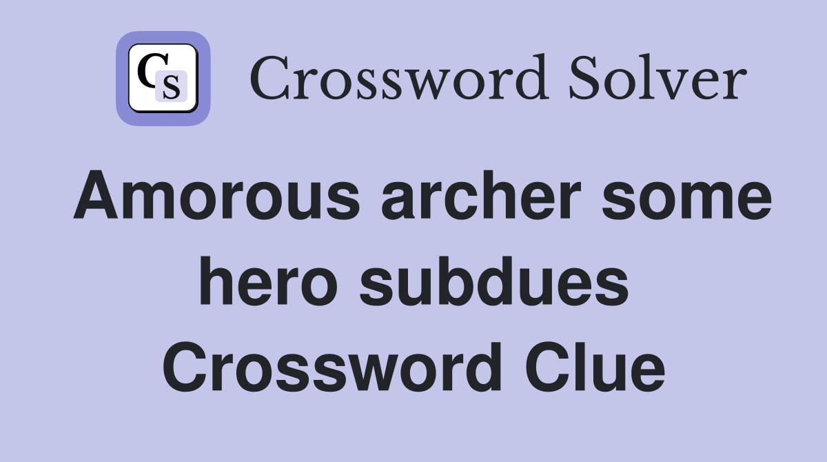 Amorous archer some hero subdues Crossword Clue