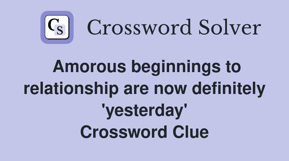 Amorous beginnings to relationship are now definitely 'yesterday' Crossword Clue