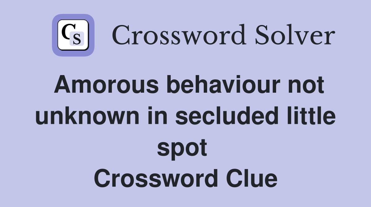 Amorous behaviour not un­known in secluded little spot  Crossword Clue