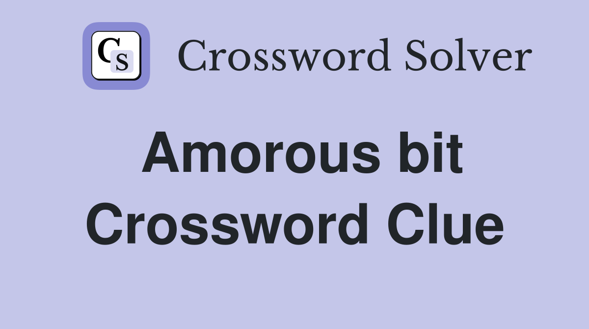 Amorous bit Crossword Clue