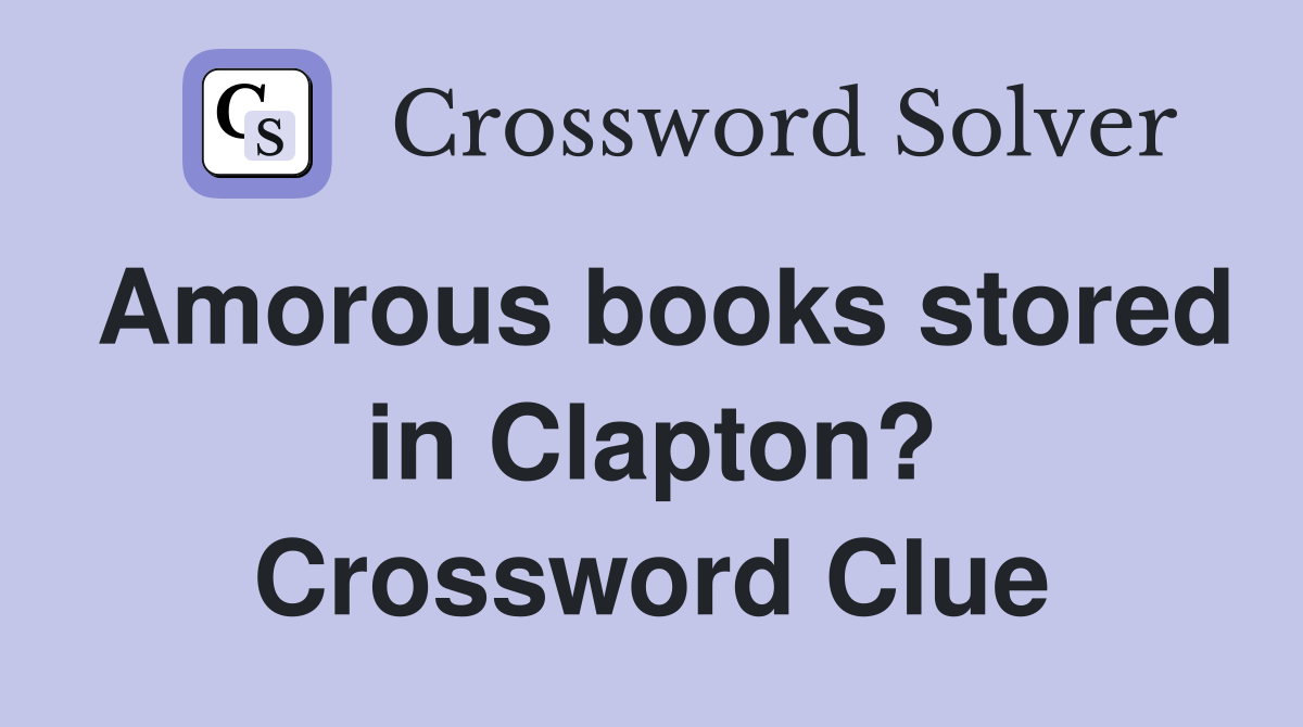Amorous books stored in Clapton? Crossword Clue