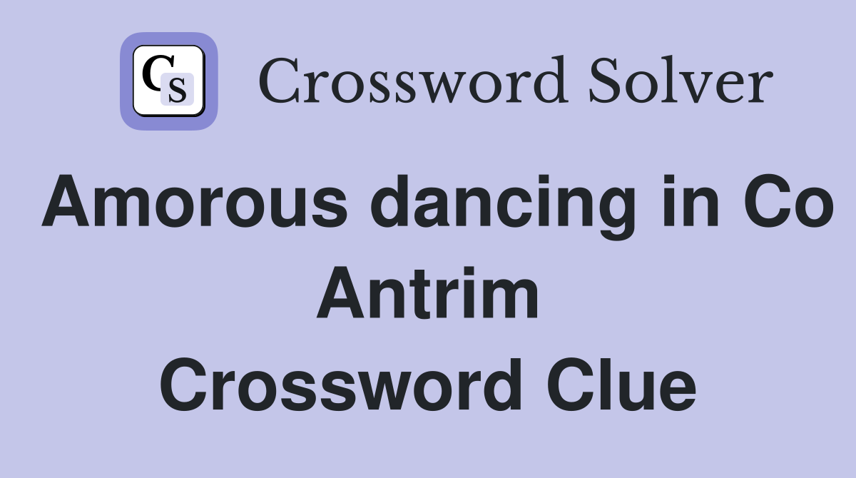 Amorous dancing in Co Antrim Crossword Clue