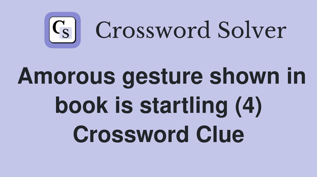 Amorous gesture shown in book is startling (4) Crossword Clue