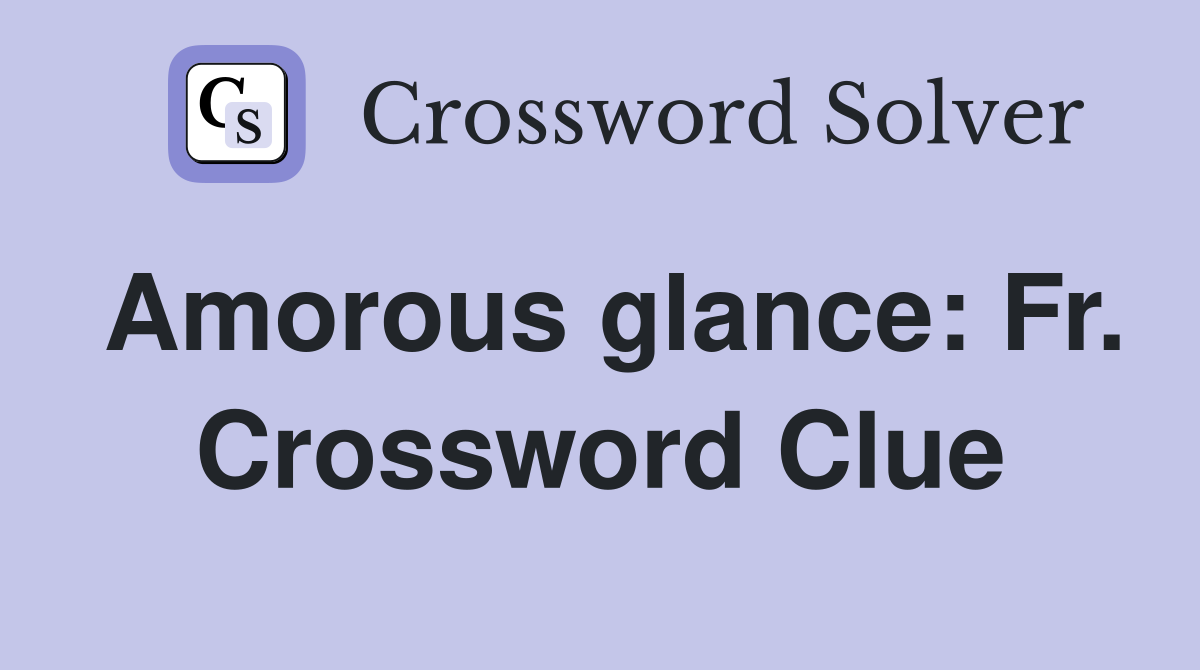 Amorous glance: Fr. Crossword Clue