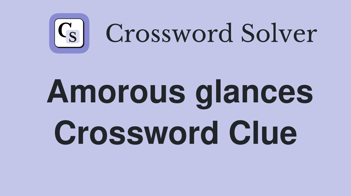 Amorous glances Crossword Clue