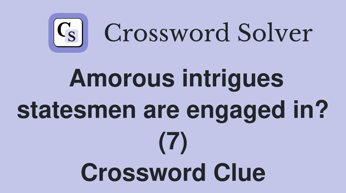 Amorous intrigues statesmen are engaged in? (7) Crossword Clue