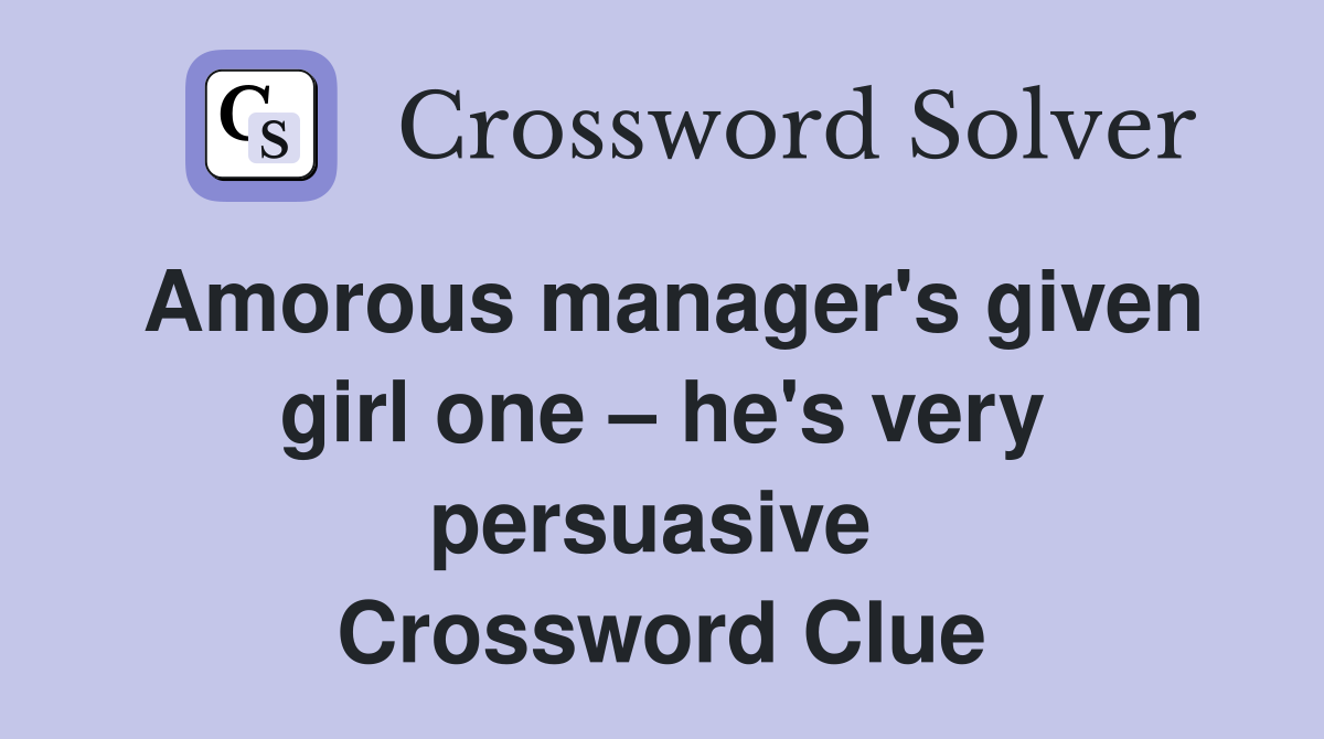Amorous manager's given girl one – he's very persuasive  Crossword Clue