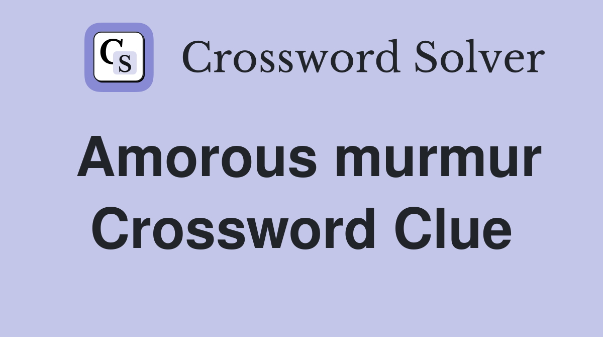 Amorous murmur Crossword Clue