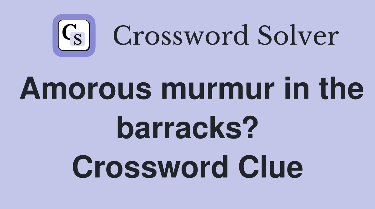 Amorous murmur in the barracks? Crossword Clue