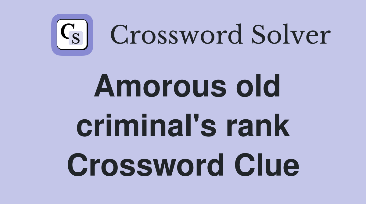 Amorous old criminal #39 s rank Crossword Clue Answers Crossword Solver