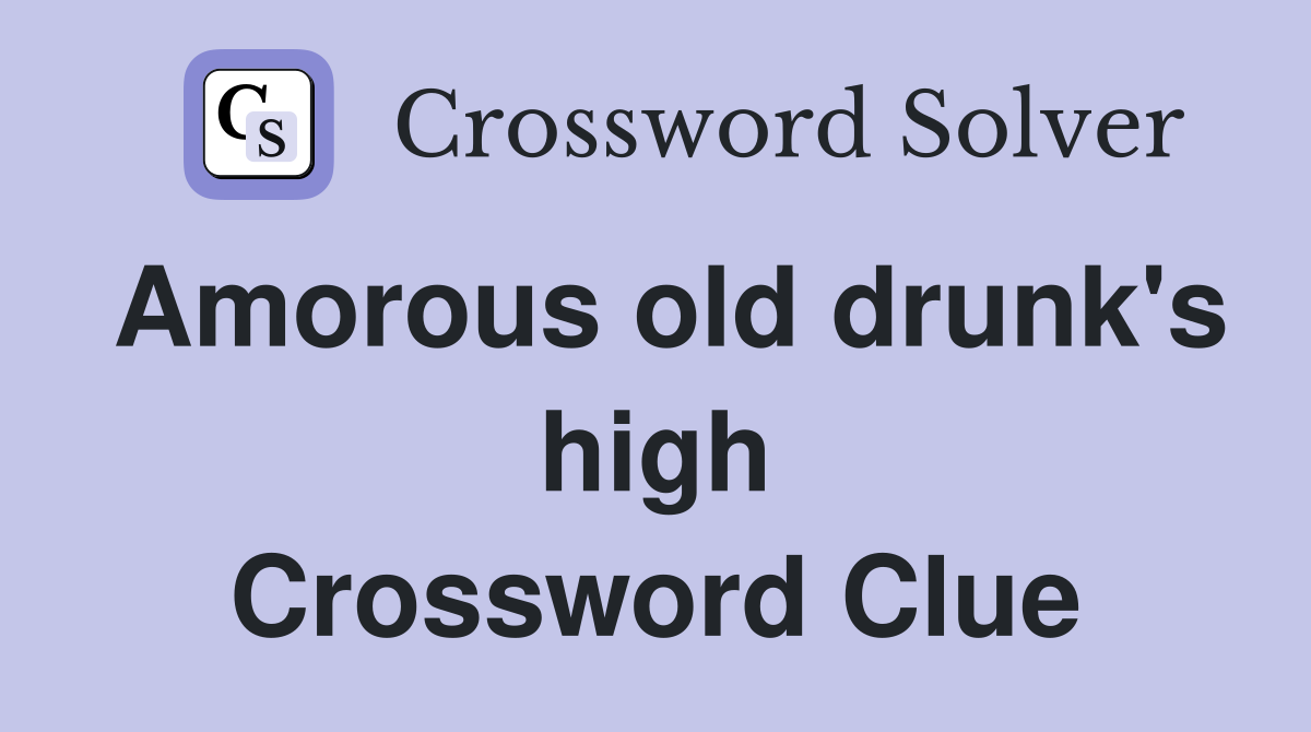 Amorous old drunk's high Crossword Clue
