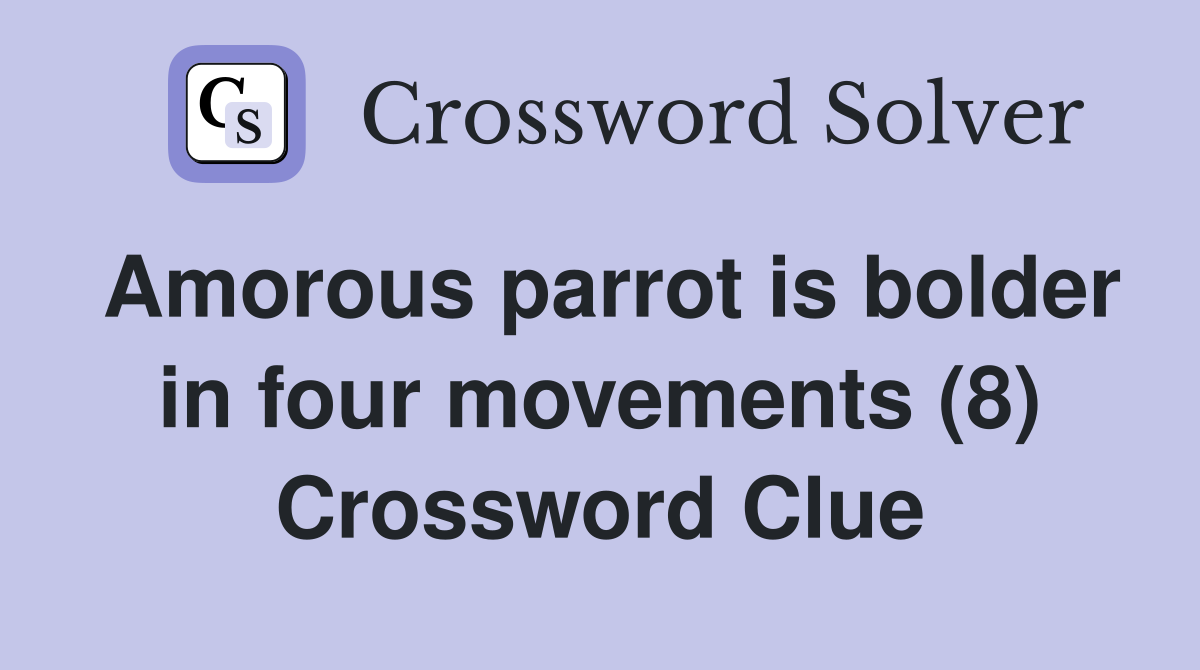 Amorous parrot is bolder in four movements (8) Crossword Clue