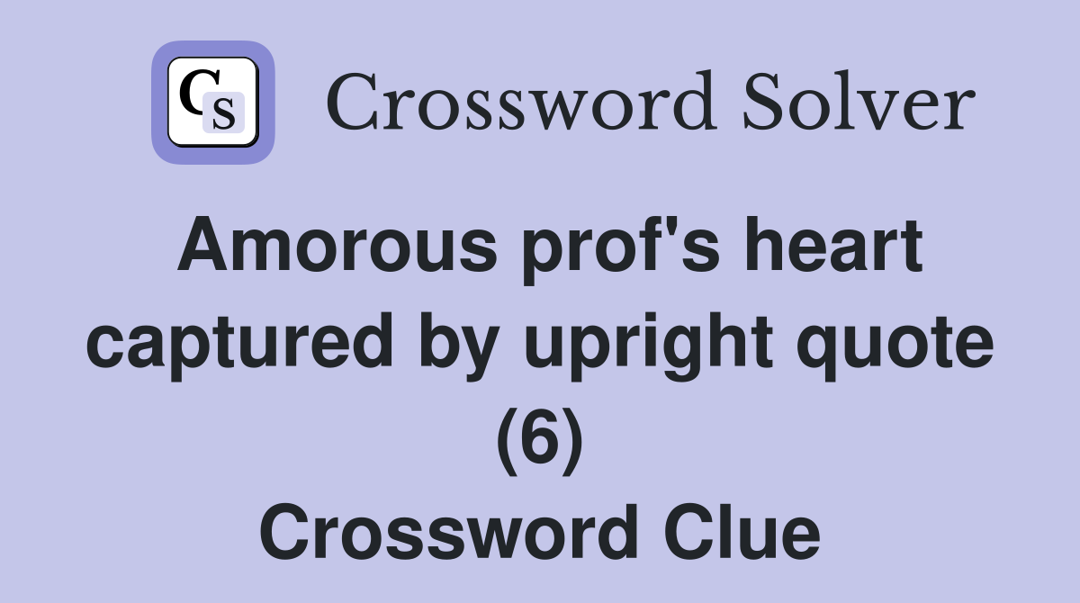 Amorous prof's heart captured by upright quote (6) Crossword Clue