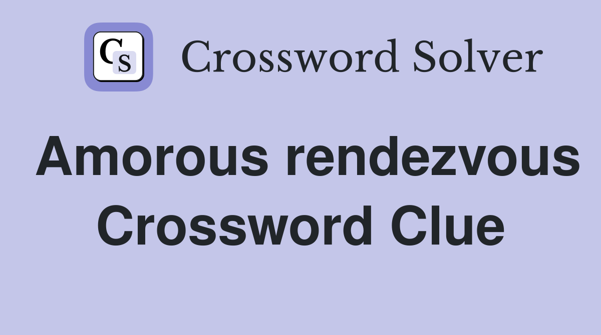 Amorous rendezvous Crossword Clue