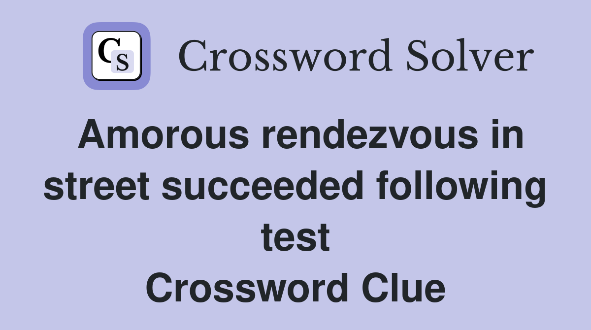 Amorous rendezvous in street succeeded following test Crossword Clue