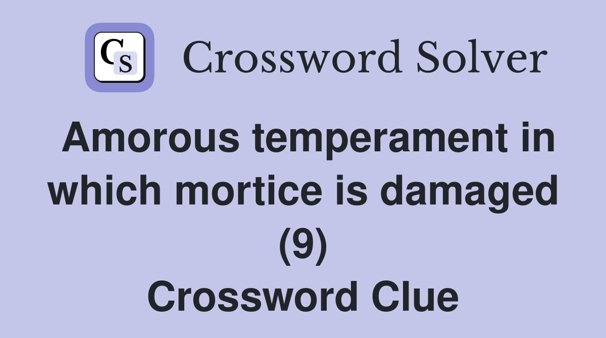 Amorous temperament in which mortice is damaged (9) Crossword Clue