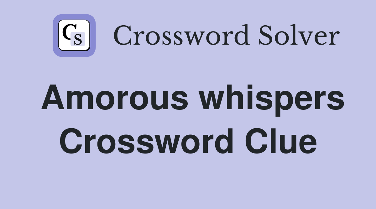 Amorous whispers Crossword Clue