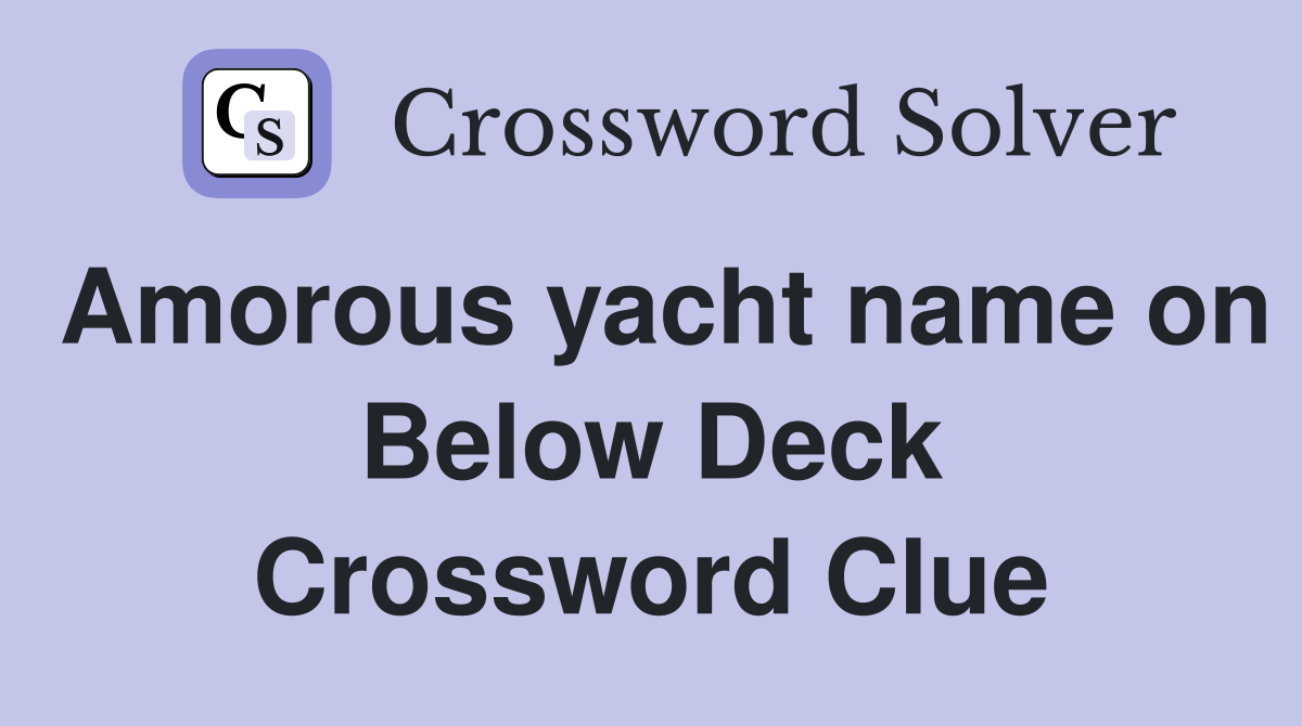 Amorous yacht name on Below Deck Crossword Clue