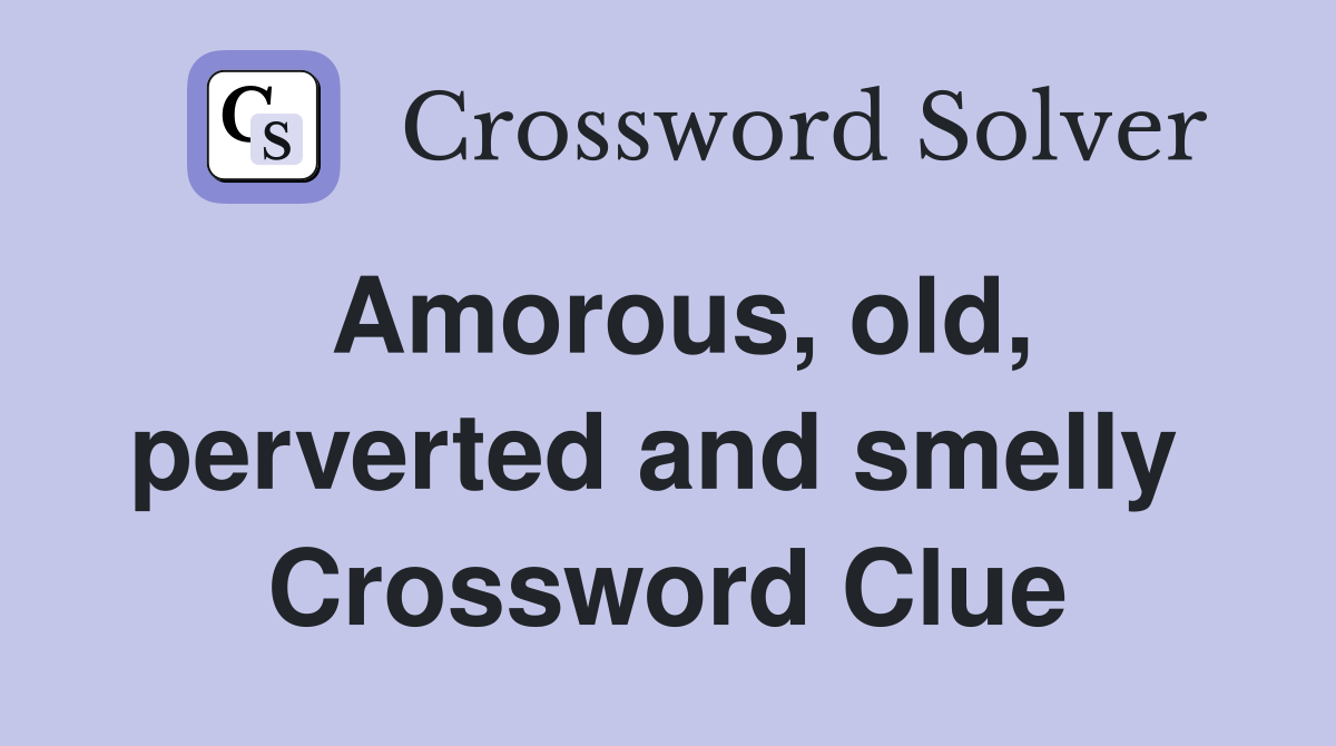 Amorous, old, perverted and smelly  Crossword Clue