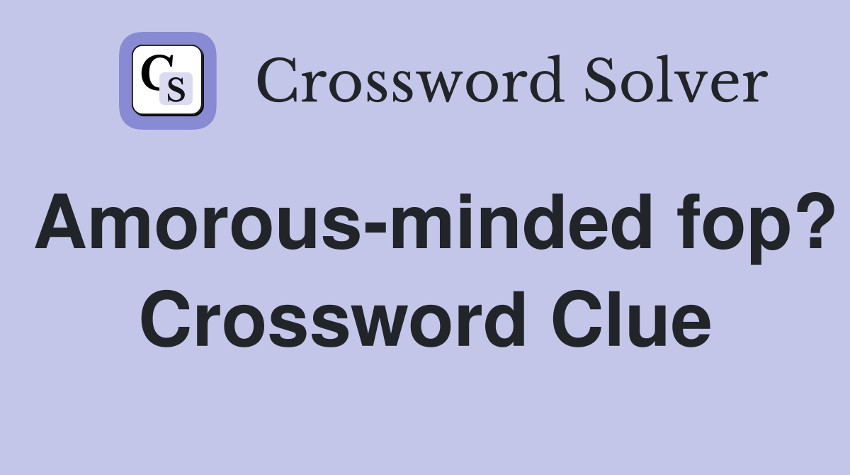 Amorous-minded fop? Crossword Clue