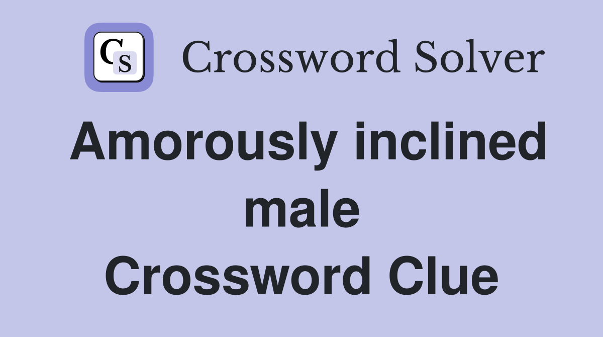 Amorously inclined male Crossword Clue