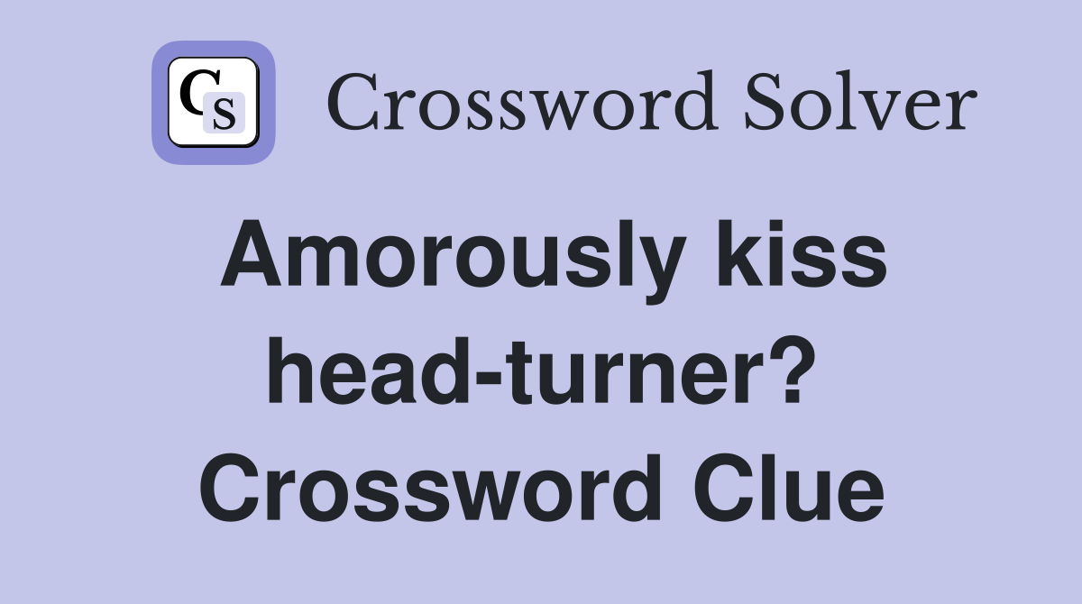 Amorously kiss head-turner? Crossword Clue