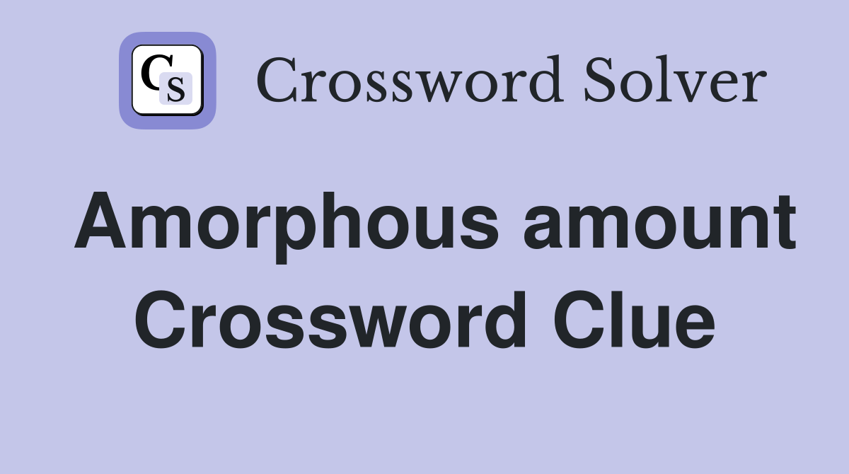Amorphous amount Crossword Clue
