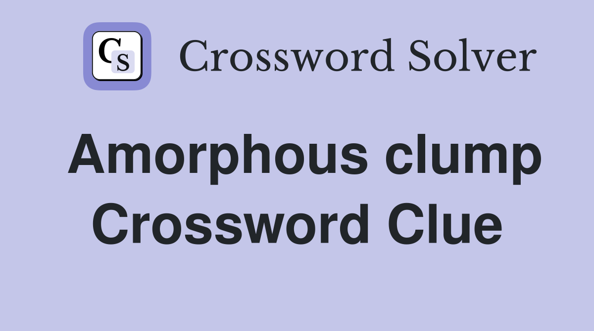 Amorphous clump Crossword Clue