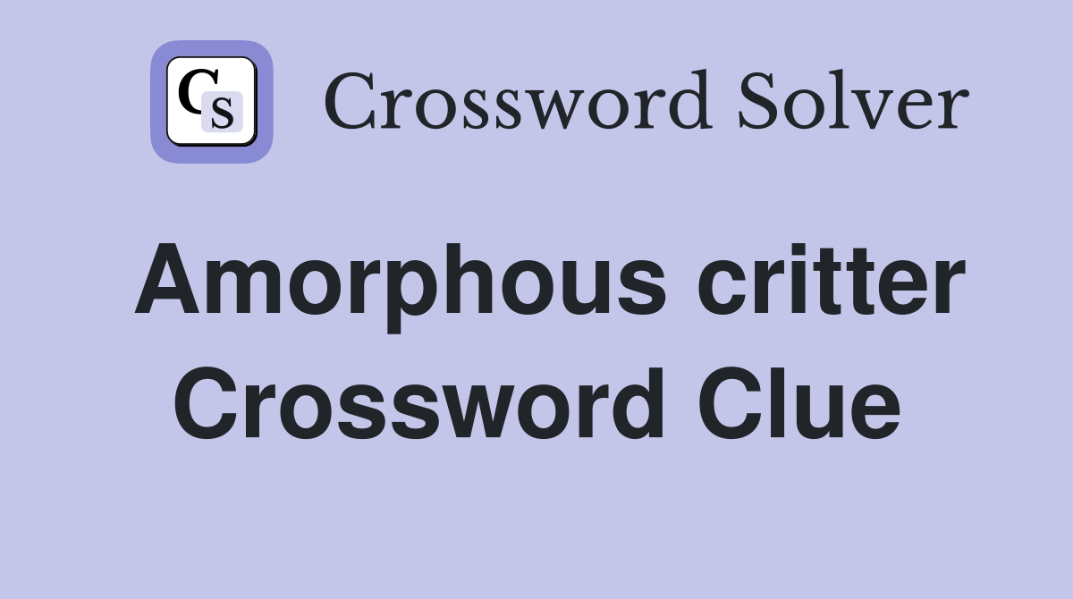 Amorphous critter Crossword Clue