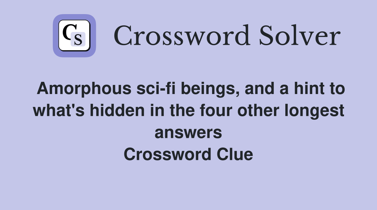 Amorphous sci-fi beings, and a hint to what's hidden in the four other longest answers Crossword Clue