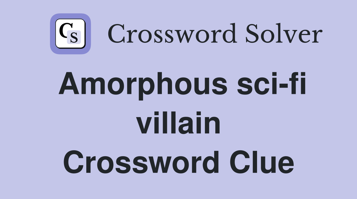 Amorphous sci-fi villain Crossword Clue