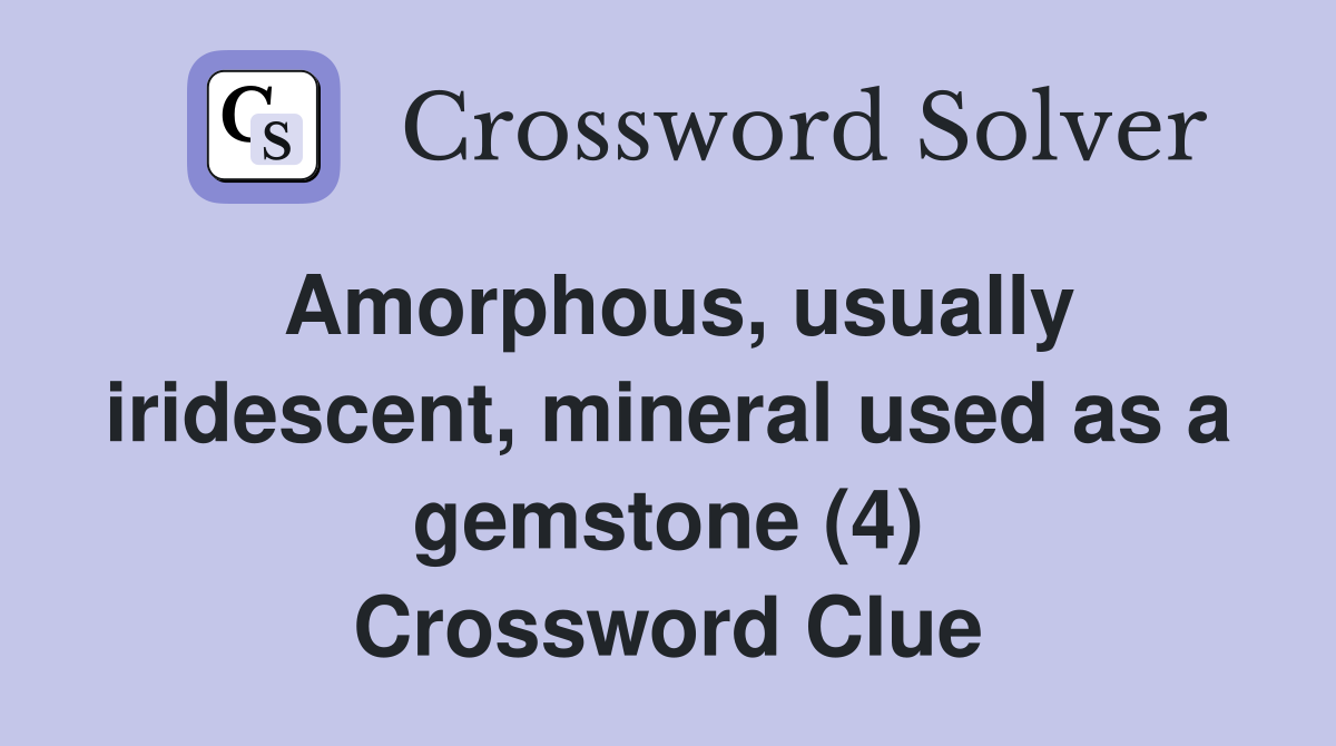 Amorphous, usually iridescent, mineral used as a gemstone (4) Crossword Clue