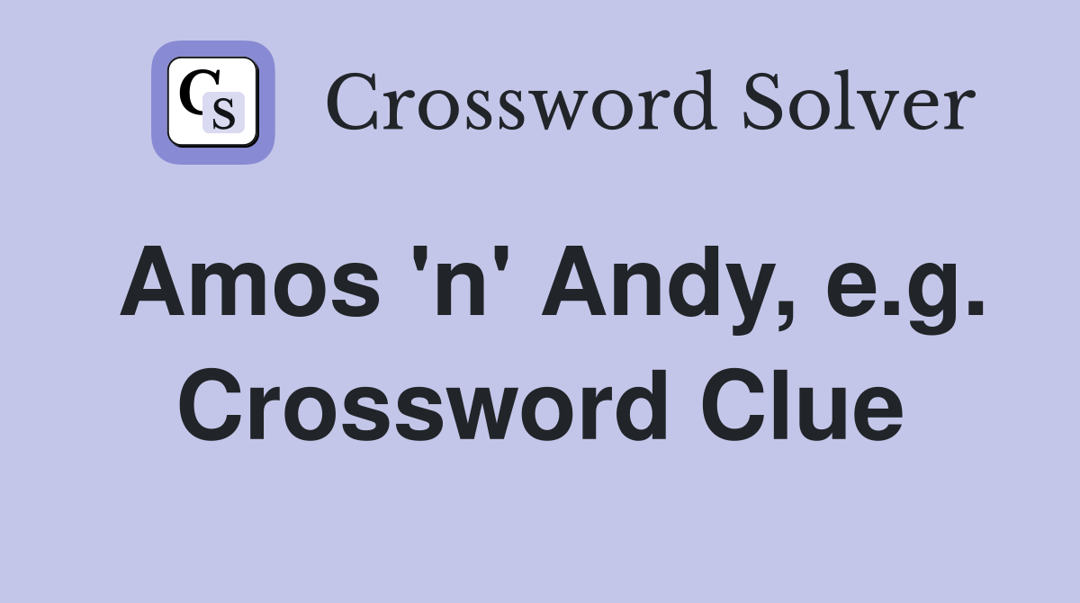 Amos 'n' Andy, e.g. Crossword Clue