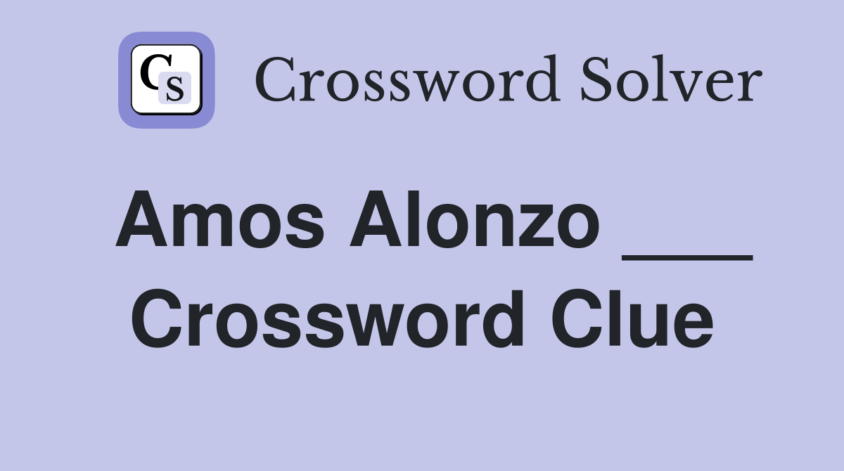 Amos Alonzo ___ Crossword Clue