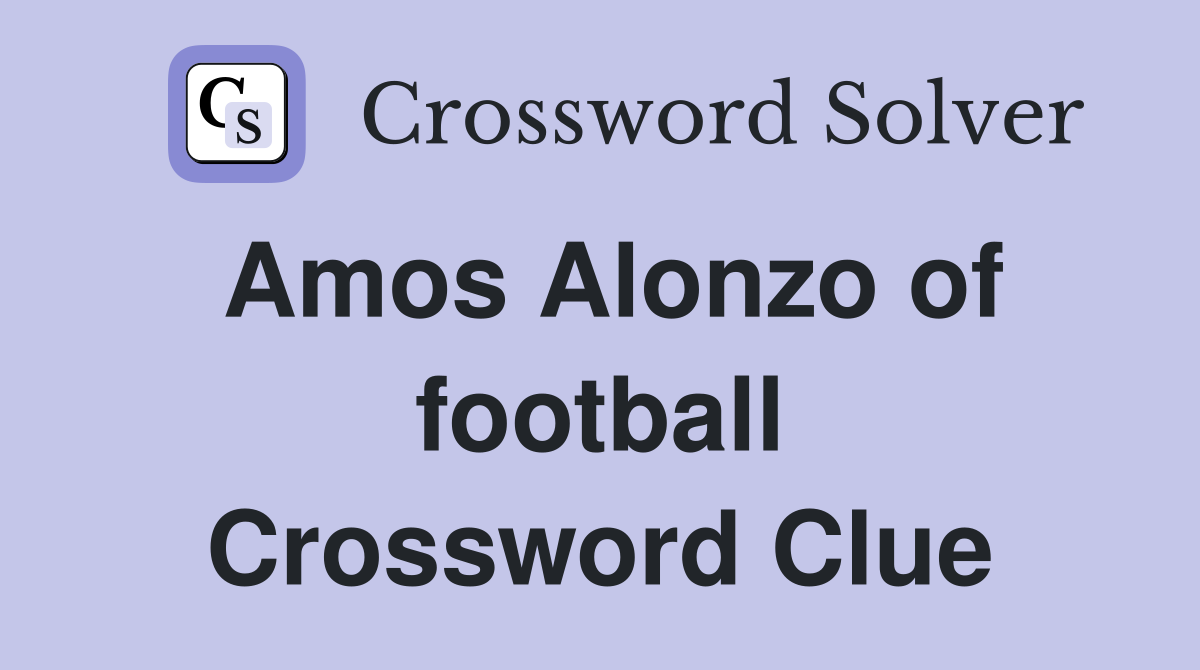 Amos Alonzo of football Crossword Clue