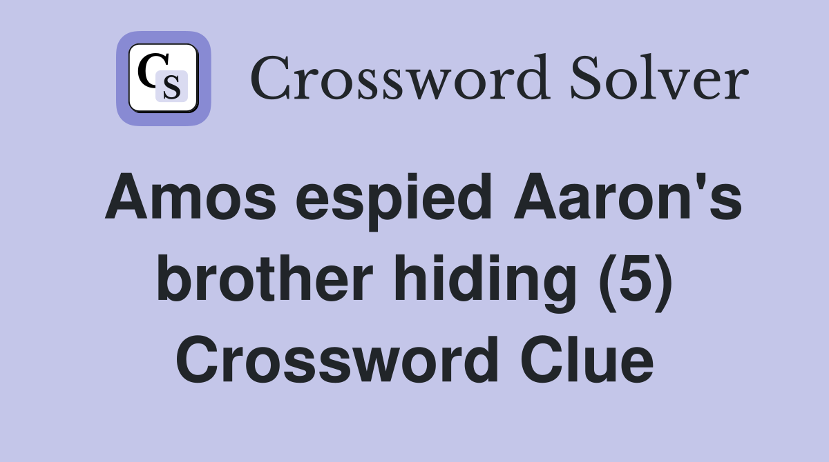 Amos espied Aaron's brother hiding (5) Crossword Clue