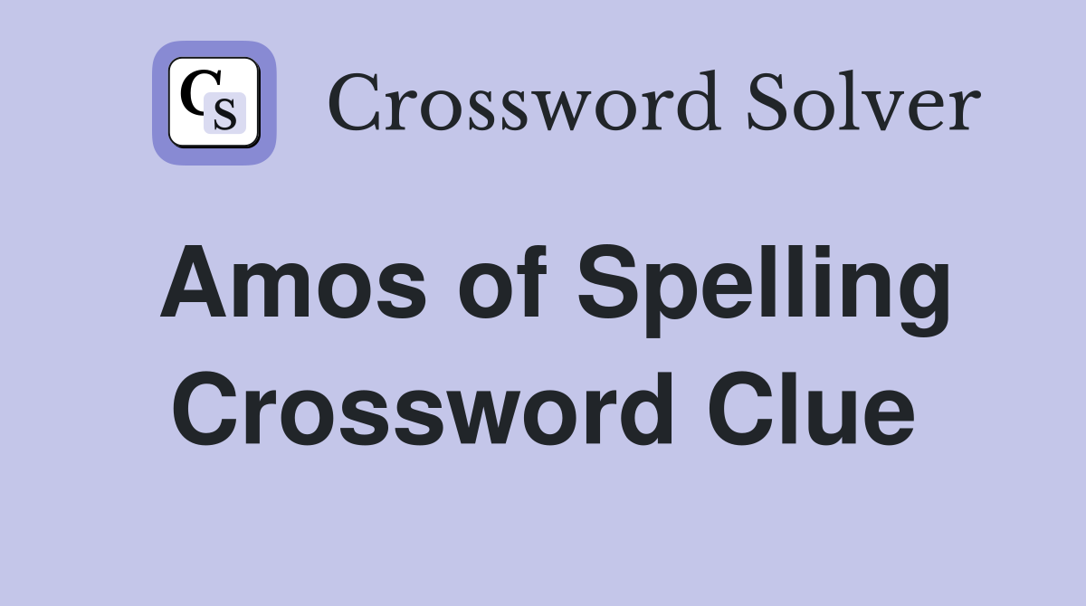 Amos of Spelling Crossword Clue