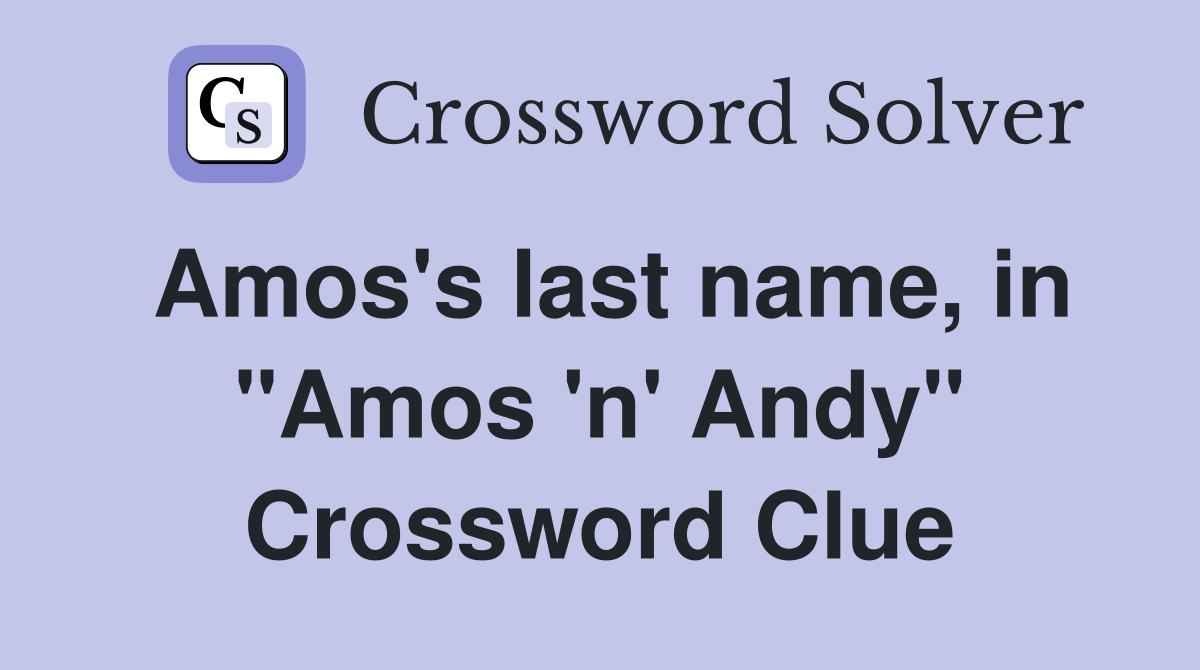 Amos's last name, in "Amos 'n' Andy" Crossword Clue