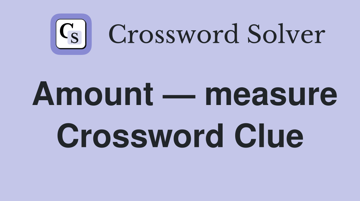 Amount — measure Crossword Clue