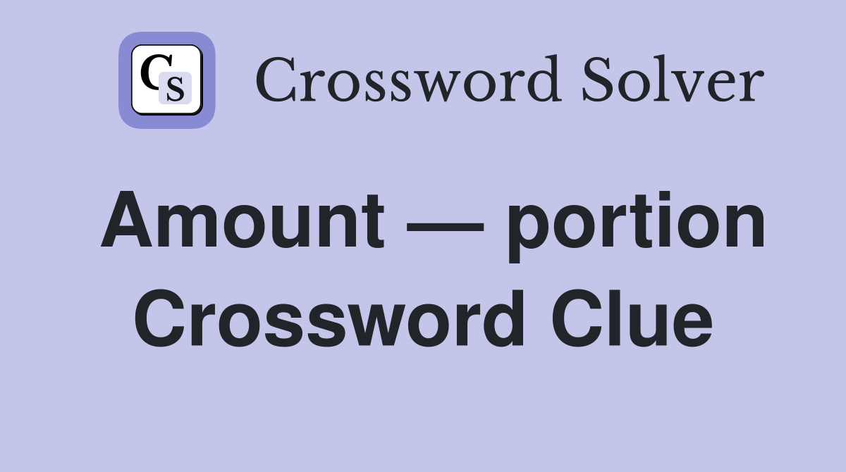 Amount — portion Crossword Clue