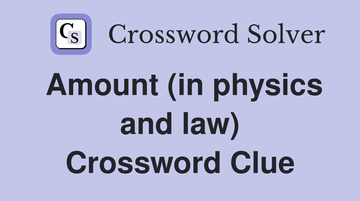 Amount (in physics and law) Crossword Clue