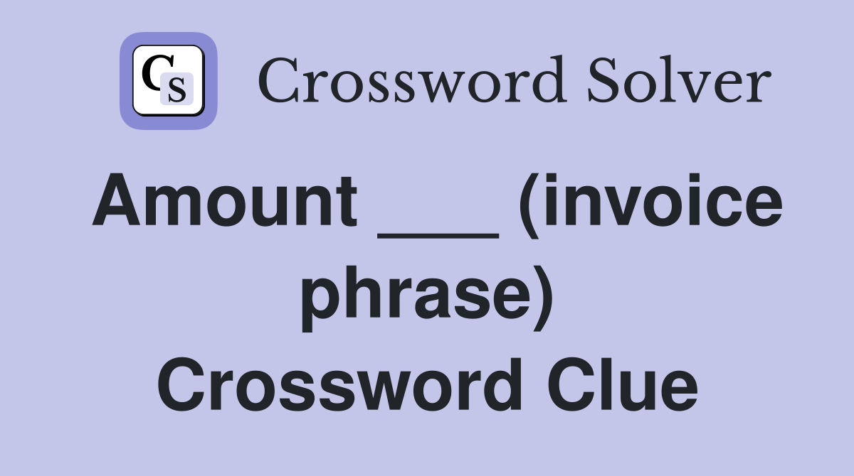 Amount ___ (invoice phrase) Crossword Clue