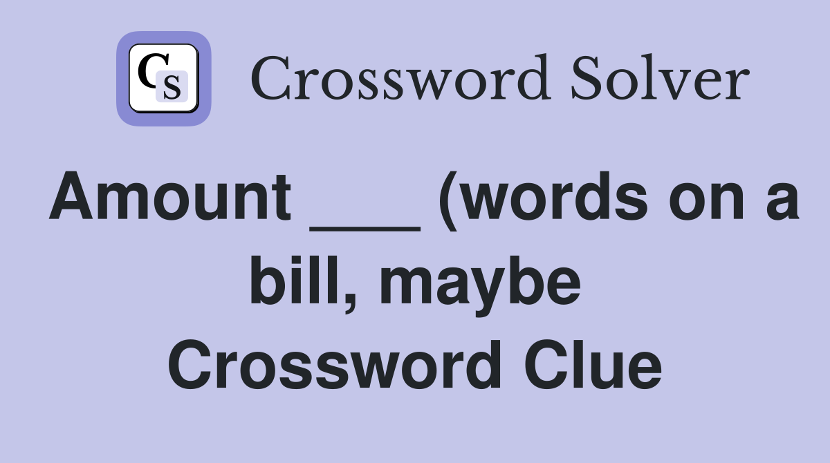 Amount (words on a bill maybe) Crossword Clue Answers Amount (words on a bill maybe) Crossword Clue Answers