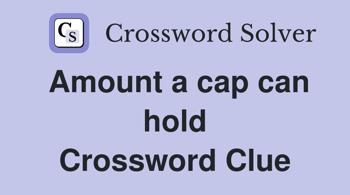 Amount a cap can hold Crossword Clue