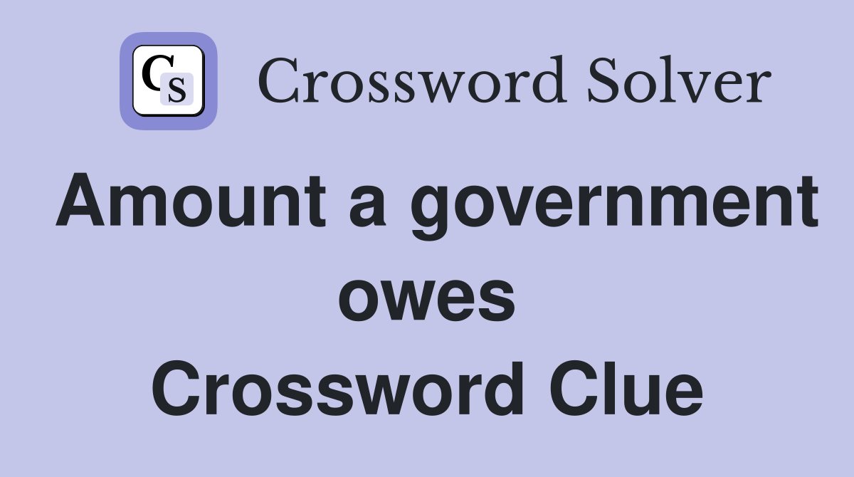 Amount a government owes Crossword Clue