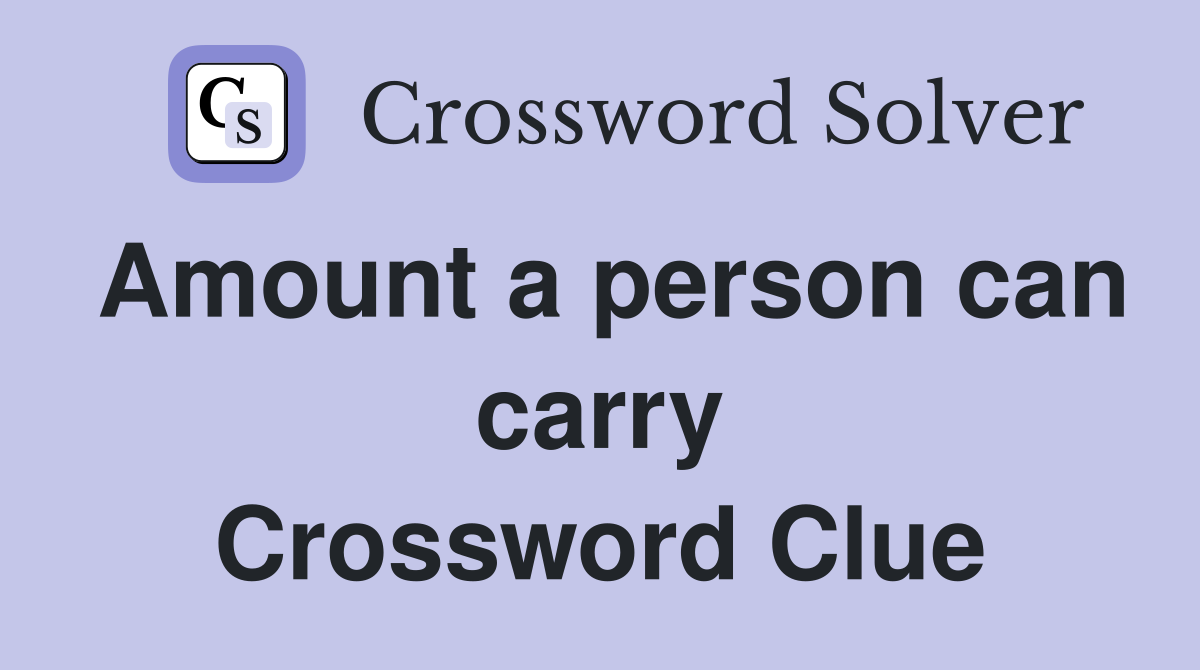 Amount a person can carry Crossword Clue