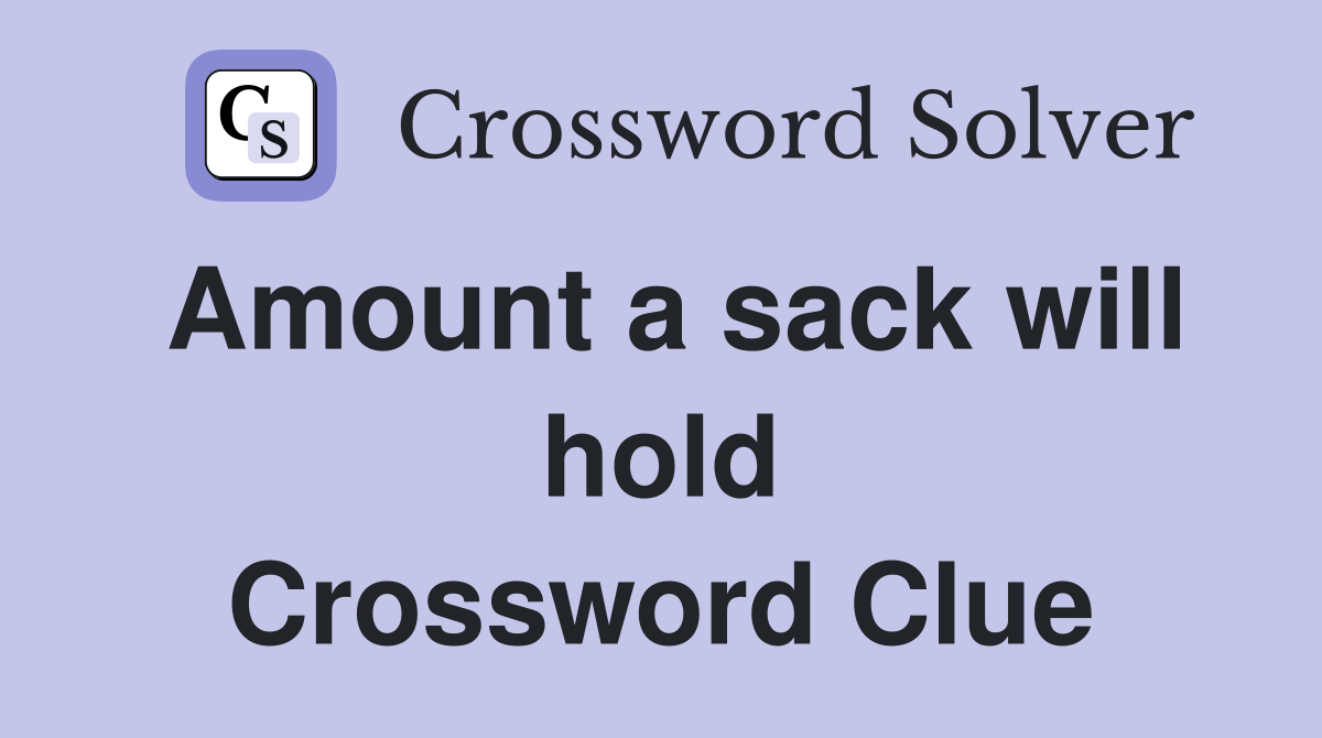 Amount a sack will hold Crossword Clue