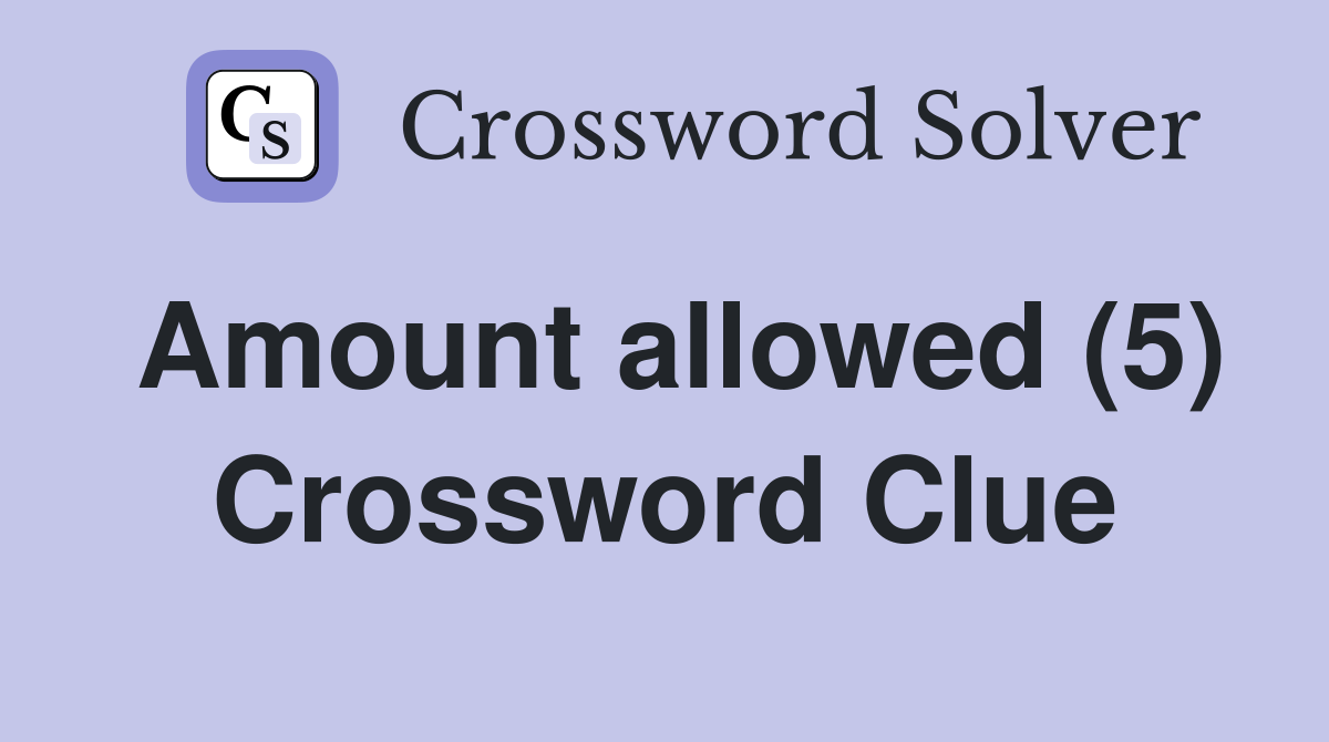 Amount allowed (5) Crossword Clue